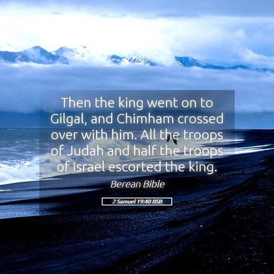 Picture 05 - 2 Samuel 19:40 BSB - Then the king went on to Gilgal, and Chimham - Bible Verse Picture