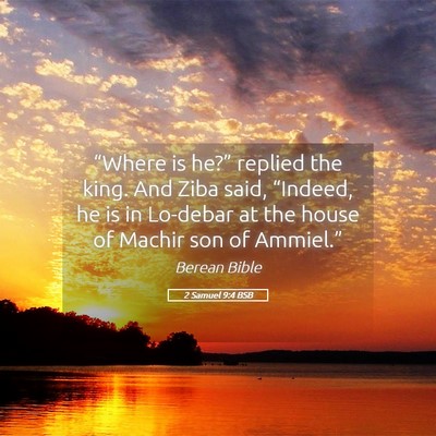 Picture 05 - 2 Samuel 9:4 BSB - “Where is he?” replied the king. And Ziba - Bible Verse Picture