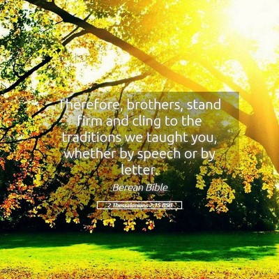 Picture 05 - 2 Thessalonians 2:15 BSB - Therefore, brothers, stand firm and cling to the - Bible Verse Picture
