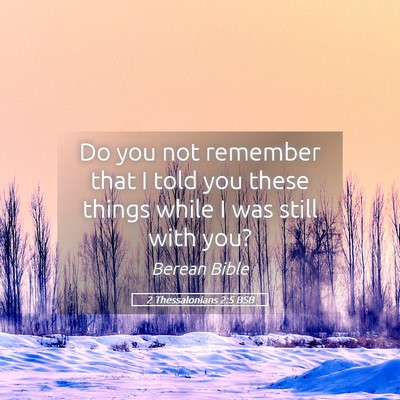 Picture 05 - 2 Thessalonians 2:5 BSB - Do you not remember that I told you these things - Bible Verse Picture