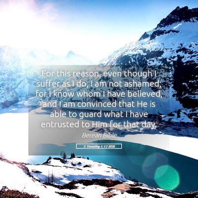 Picture 05 - 2 Timothy 1:12 BSB - For this reason, even though I suffer as I do, I - Bible Verse Picture