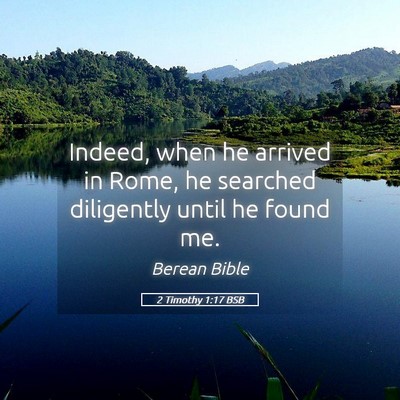 Picture 05 - 2 Timothy 1:17 BSB - Indeed, when he arrived in Rome, he searched - Bible Verse Picture