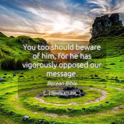 Picture 05 - 2 Timothy 4:15 BSB - You too should beware of him, for he has - Bible Verse Picture