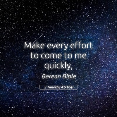 Picture 05 - 2 Timothy 4:9 BSB - Make every effort to come to me - Bible Verse Picture
