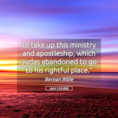 Picture 05 - Acts 1:25 BSB - to take up this ministry and apostleship, which - Bible Verse Picture