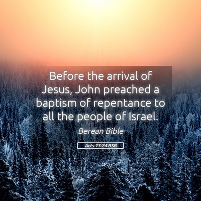 Picture 05 - Acts 13:24 BSB - Before the arrival of Jesus, John preached a - Bible Verse Picture