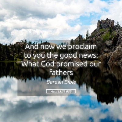 Picture 05 - Acts 13:32 BSB - And now we proclaim to you the good news: What - Bible Verse Picture