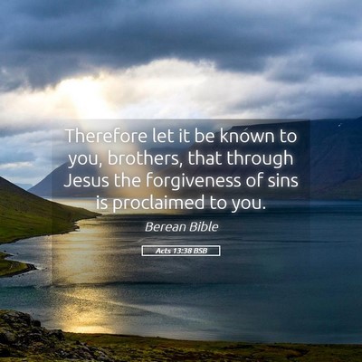 Picture 05 - Acts 13:38 BSB - Therefore let it be known to you, brothers, that - Bible Verse Picture