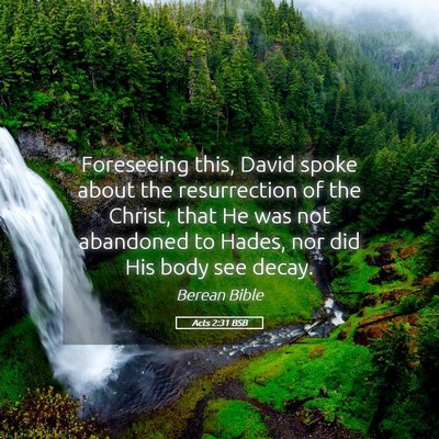 Picture 05 - Acts 2:31 BSB - Foreseeing this, David spoke about the - Bible Verse Picture
