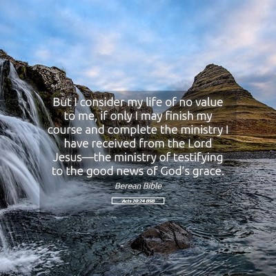 Picture 05 - Acts 20:24 BSB - But I consider my life of no value to me, if only - Bible Verse Picture