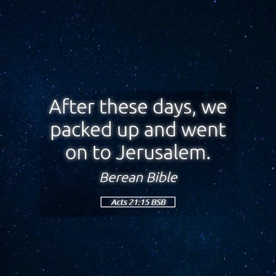 Picture 05 - Acts 21:15 BSB - After these days, we packed up and went on to - Bible Verse Picture