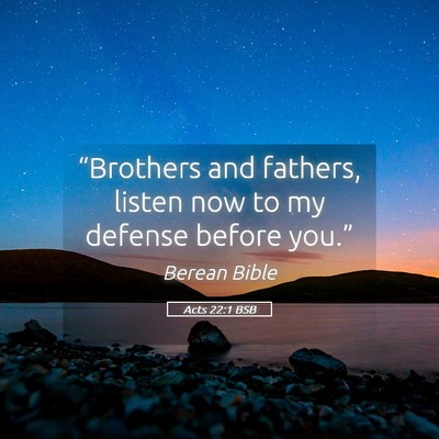 Picture 05 - Acts 22:1 BSB - “Brothers and fathers, listen now to my defense - Bible Verse Picture