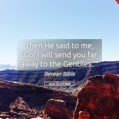 Picture 05 - Acts 22:21 BSB - Then He said to me, ‘Go! I will send you far - Bible Verse Picture