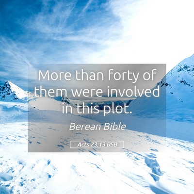 Picture 05 - Acts 23:13 BSB - More than forty of them were involved in this - Bible Verse Picture