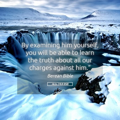 Picture 05 - Acts 24:8 BSB - By examining him yourself, you will be able to - Bible Verse Picture