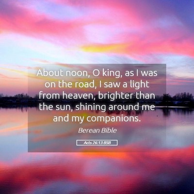Picture 05 - Acts 26:13 BSB - About noon, O king, as I was on the road, I saw a - Bible Verse Picture