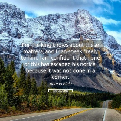 Picture 05 - Acts 26:26 BSB - For the king knows about these matters, and I can - Bible Verse Picture