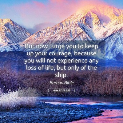 Picture 05 - Acts 27:22 BSB - But now I urge you to keep up your courage, - Bible Verse Picture