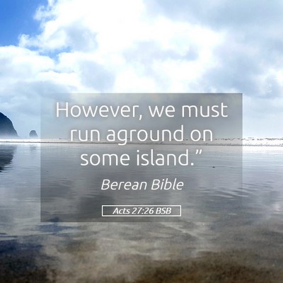 Picture 05 - Acts 27:26 BSB - However, we must run aground on some - Bible Verse Picture