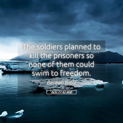 Picture 05 - Acts 27:42 BSB - The soldiers planned to kill the prisoners so - Bible Verse Picture