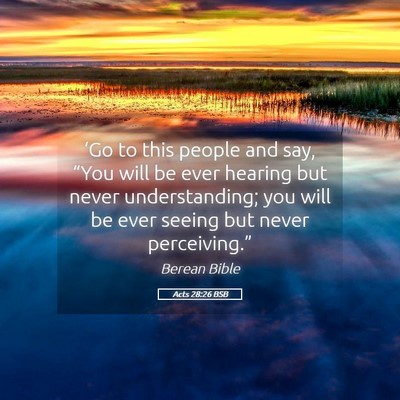 Picture 05 - Acts 28:26 BSB - ‘Go to this people and say, “You will be ever - Bible Verse Picture