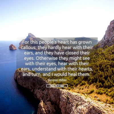 Picture 05 - Acts 28:27 BSB - For this people’s heart has grown callous; they - Bible Verse Picture