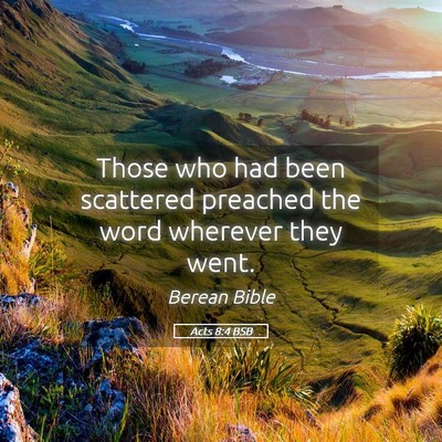Picture 05 - Acts 8:4 BSB - Those who had been scattered preached the word - Bible Verse Picture