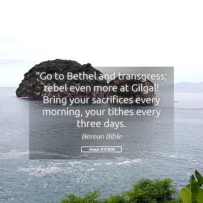 Picture 05 - Amos 4:4 BSB - “Go to Bethel and transgress; rebel even more - Bible Verse Picture
