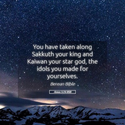 Picture 05 - Amos 5:26 BSB - You have taken along Sakkuth your king and Kaiwan - Bible Verse Picture