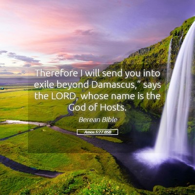 Picture 05 - Amos 5:27 BSB - Therefore I will send you into exile beyond - Bible Verse Picture