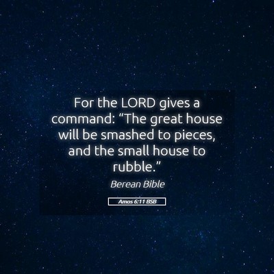 Picture 05 - Amos 6:11 BSB - For the LORD gives a command: “The great house - Bible Verse Picture