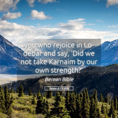 Picture 05 - Amos 6:13 BSB - you who rejoice in Lo-debar and say, ‘Did we - Bible Verse Picture