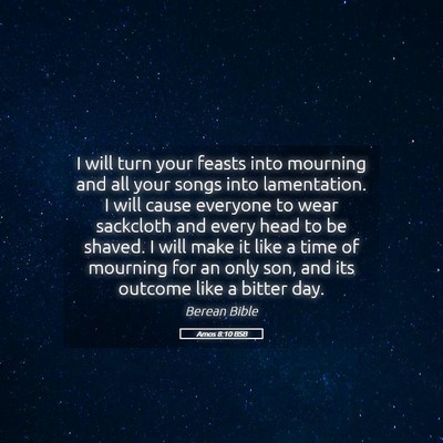 Picture 05 - Amos 8:10 BSB - I will turn your feasts into mourning and all - Bible Verse Picture