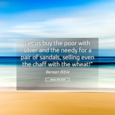Picture 05 - Amos 8:6 BSB - Let us buy the poor with silver and the needy for - Bible Verse Picture