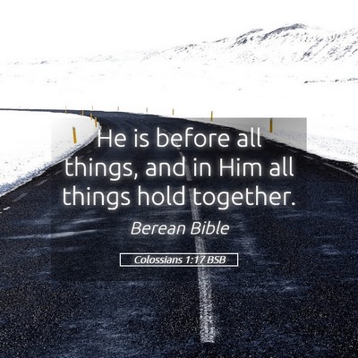 Picture 05 - Colossians 1:17 BSB - He is before all things, and in Him all things - Bible Verse Picture