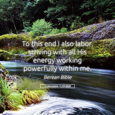 Picture 05 - Colossians 1:29 BSB - To this end I also labor, striving with all His - Bible Verse Picture