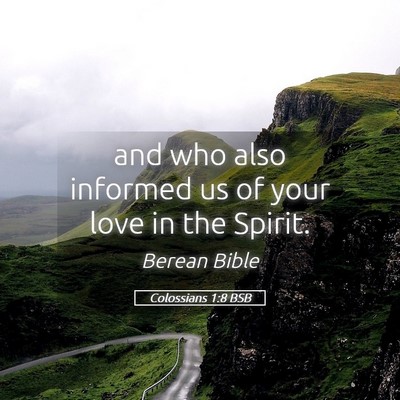 Picture 05 - Colossians 1:8 BSB - and who also informed us of your love in the - Bible Verse Picture