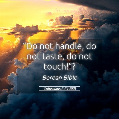 Picture 05 - Colossians 2:21 BSB - “Do not handle, do not taste, do not - Bible Verse Picture