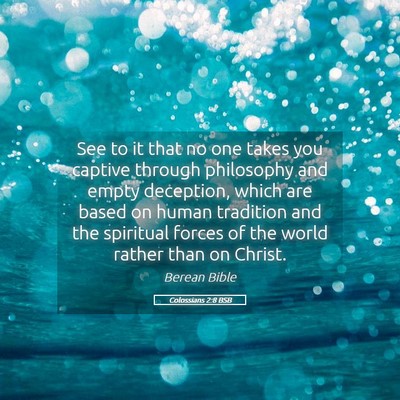 Picture 05 - Colossians 2:8 BSB - See to it that no one takes you captive through - Bible Verse Picture