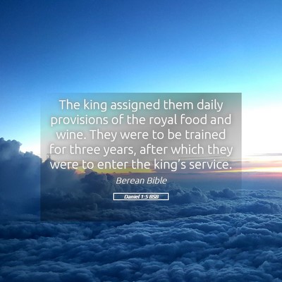 Picture 05 - Daniel 1:5 BSB - The king assigned them daily provisions of the - Bible Verse Picture