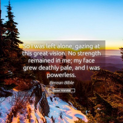 Picture 05 - Daniel 10:8 BSB - So I was left alone, gazing at this great vision. - Bible Verse Picture