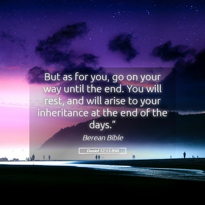 Picture 05 - Daniel 12:13 BSB - But as for you, go on your way until the end. You - Bible Verse Picture
