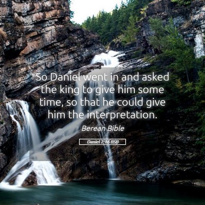 Picture 05 - Daniel 2:16 BSB - So Daniel went in and asked the king to give him - Bible Verse Picture