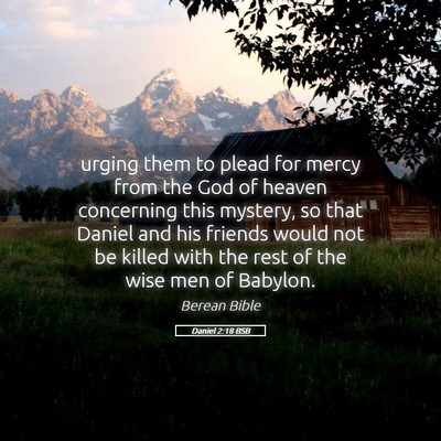 Picture 05 - Daniel 2:18 BSB - urging them to plead for mercy from the God of - Bible Verse Picture