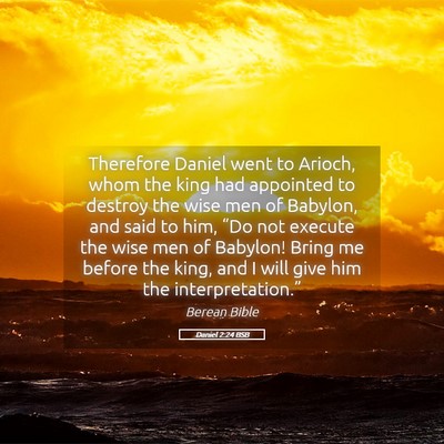 Picture 05 - Daniel 2:24 BSB - Therefore Daniel went to Arioch, whom the king - Bible Verse Picture