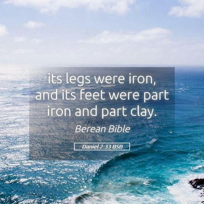 Picture 05 - Daniel 2:33 BSB - its legs were iron, and its feet were part iron - Bible Verse Picture
