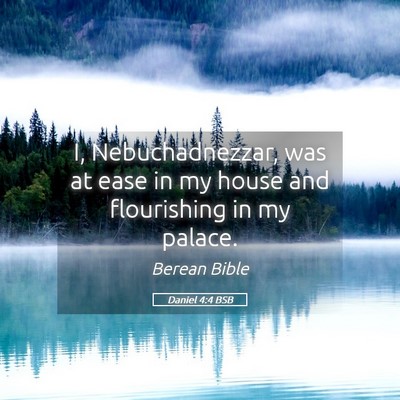 Picture 05 - Daniel 4:4 BSB - I, Nebuchadnezzar, was at ease in my house and - Bible Verse Picture
