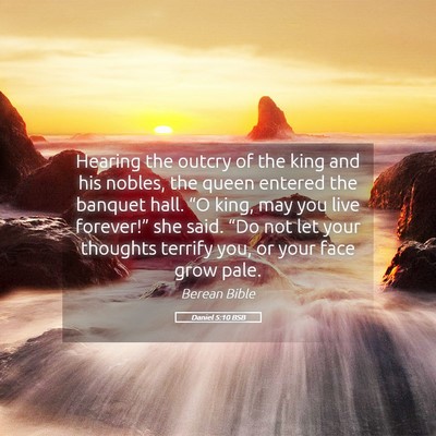 Picture 05 - Daniel 5:10 BSB - Hearing the outcry of the king and his nobles, - Bible Verse Picture