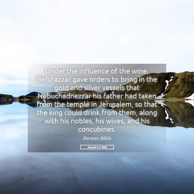 Picture 05 - Daniel 5:2 BSB - Under the influence of the wine, Belshazzar gave - Bible Verse Picture