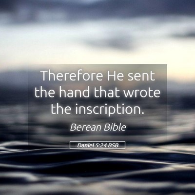 Picture 05 - Daniel 5:24 BSB - Therefore He sent the hand that wrote the - Bible Verse Picture